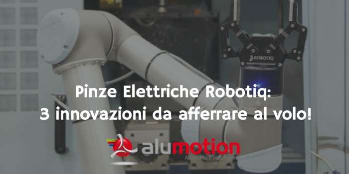 Pinze Elettriche Robotiq: 3 innovazioni da afferrare al volo!