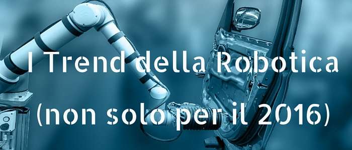 I Trend della Robotica (non solo per il 2016)